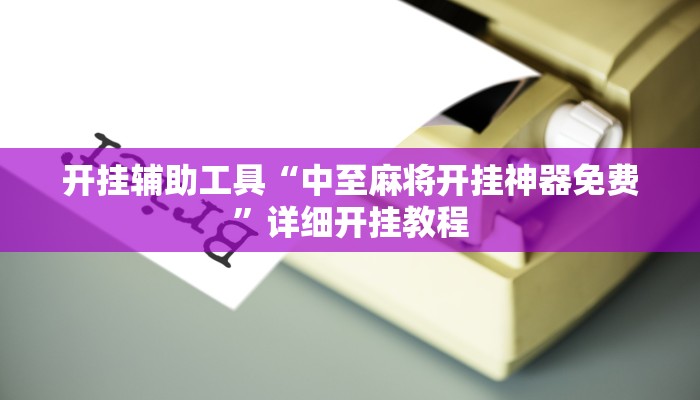 开挂辅助工具“中至麻将开挂神器免费”详细开挂教程