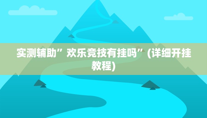 实测辅助”欢乐竞技有挂吗”(详细开挂教程)