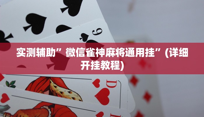 实测辅助”微信雀神麻将通用挂”(详细开挂教程)