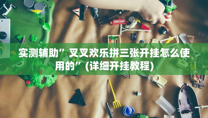实测辅助”叉叉欢乐拼三张开挂怎么使用的”(详细开挂教程)
