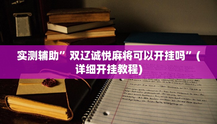 实测辅助”双辽诚悦麻将可以开挂吗”(详细开挂教程)