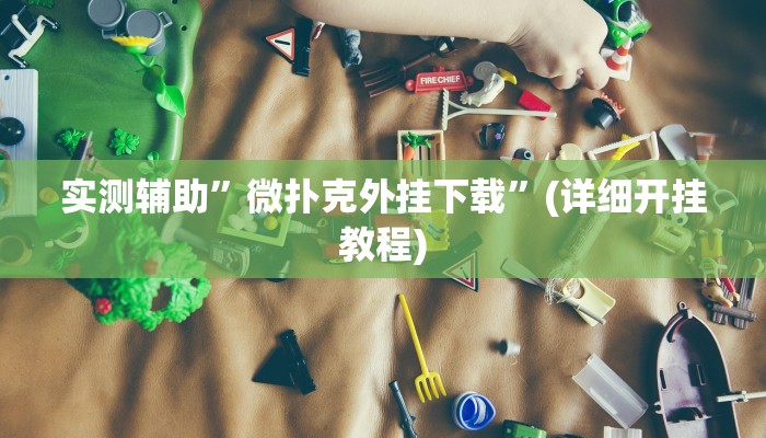 实测辅助”微扑克外挂下载”(详细开挂教程)