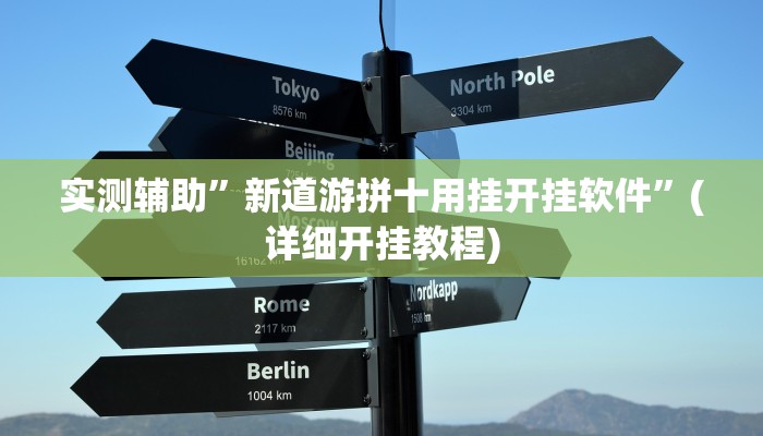 实测辅助”新道游拼十用挂开挂软件”(详细开挂教程)