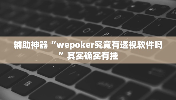 辅助神器“wepoker究竟有透视软件吗”其实确实有挂