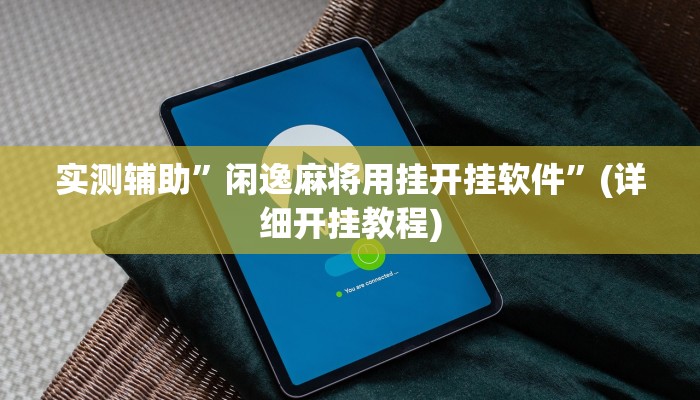 实测辅助”闲逸麻将用挂开挂软件”(详细开挂教程)