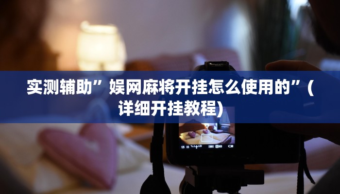 实测辅助”娱网麻将开挂怎么使用的”(详细开挂教程)