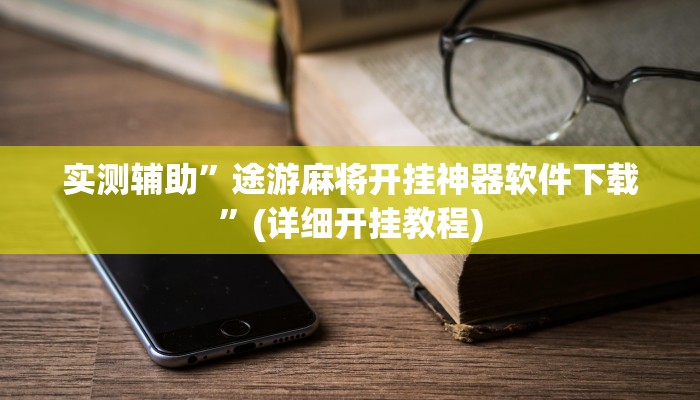 实测辅助”途游麻将开挂神器软件下载”(详细开挂教程)