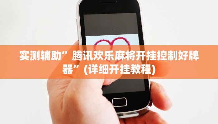 实测辅助”腾讯欢乐麻将开挂控制好牌器”(详细开挂教程)
