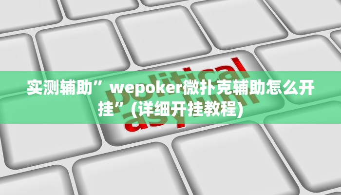实测辅助”wepoker微扑克辅助怎么开挂”(详细开挂教程)