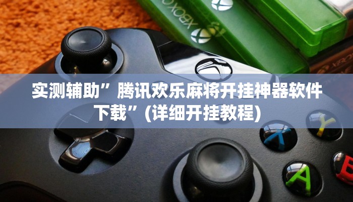 实测辅助”腾讯欢乐麻将开挂神器软件下载”(详细开挂教程)
