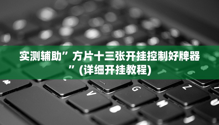 实测辅助”方片十三张开挂控制好牌器”(详细开挂教程)