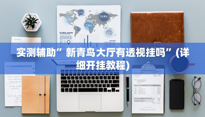 实测辅助”新青鸟大厅有透视挂吗”(详细开挂教程)