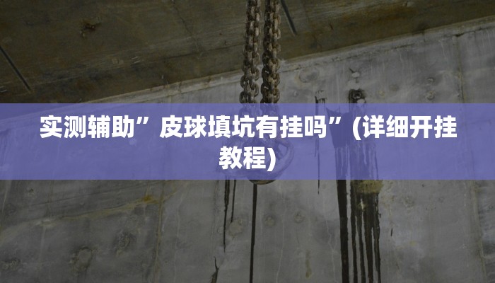实测辅助”皮球填坑有挂吗”(详细开挂教程)