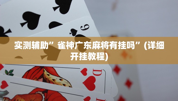 实测辅助”雀神广东麻将有挂吗”(详细开挂教程)