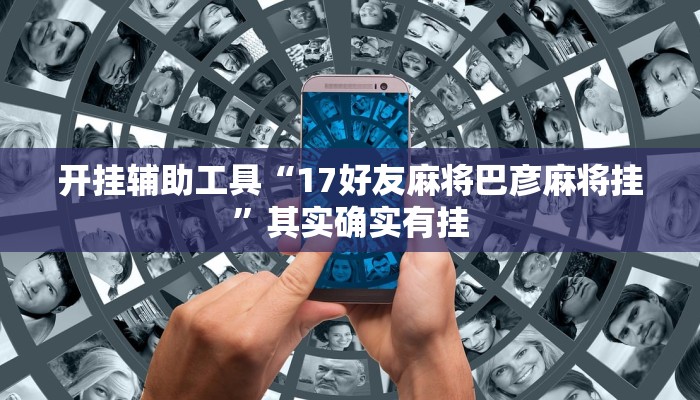 开挂辅助工具“17好友麻将巴彦麻将挂”其实确实有挂