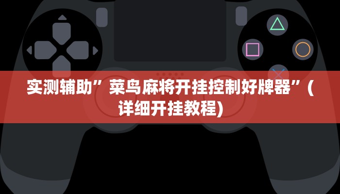 实测辅助”菜鸟麻将开挂控制好牌器”(详细开挂教程)