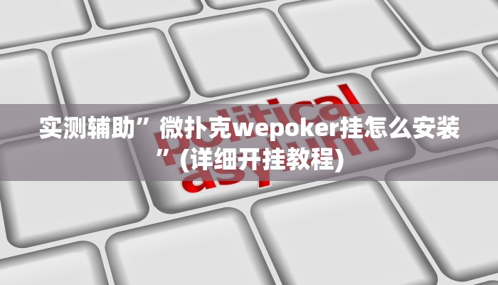 实测辅助”微扑克wepoker挂怎么安装”(详细开挂教程)