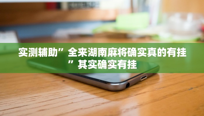 实测辅助”全来湖南麻将确实真的有挂”其实确实有挂