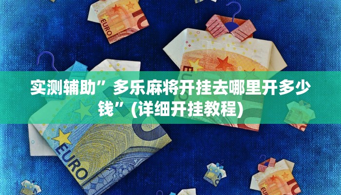 实测辅助”多乐麻将开挂去哪里开多少钱”(详细开挂教程)