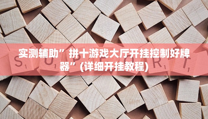 实测辅助”拼十游戏大厅开挂控制好牌器”(详细开挂教程)