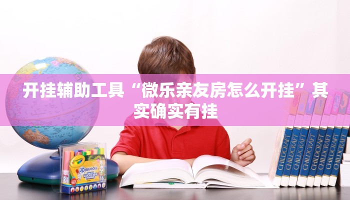 开挂辅助工具“微乐亲友房怎么开挂”其实确实有挂