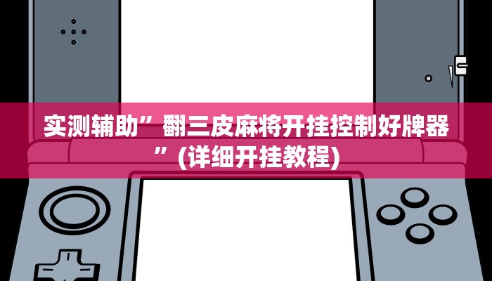 实测辅助”翻三皮麻将开挂控制好牌器”(详细开挂教程)