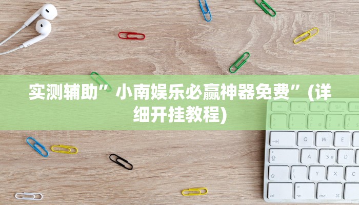实测辅助”小南娱乐必赢神器免费”(详细开挂教程)