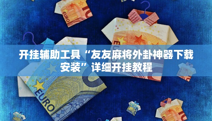 开挂辅助工具“友友麻将外卦神器下载安装”详细开挂教程