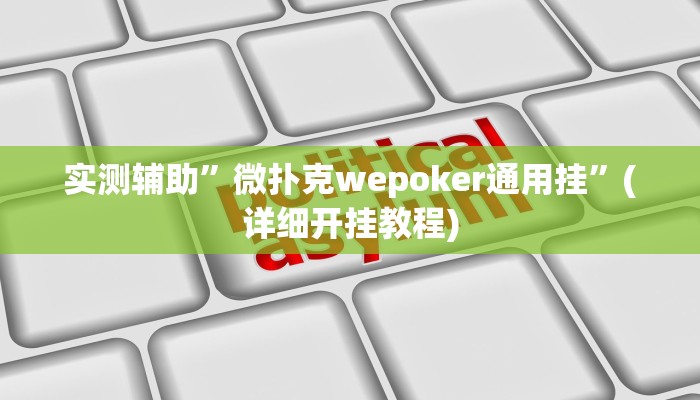 实测辅助”微扑克wepoker通用挂”(详细开挂教程)