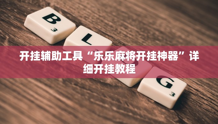 开挂辅助工具“乐乐麻将开挂神器”详细开挂教程