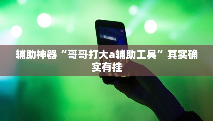 辅助神器“哥哥打大a辅助工具”其实确实有挂