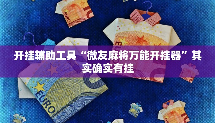开挂辅助工具“微友麻将万能开挂器”其实确实有挂