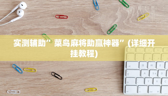 实测辅助”菜鸟麻将助赢神器”(详细开挂教程)