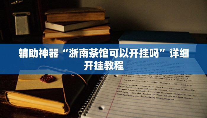 辅助神器“浙南茶馆可以开挂吗”详细开挂教程