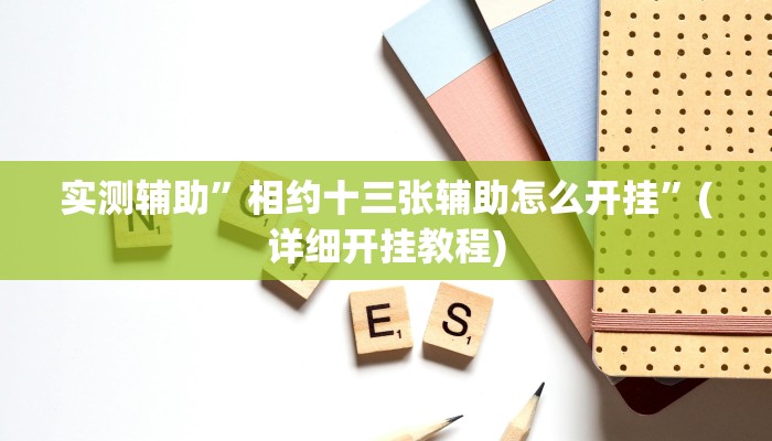 实测辅助”相约十三张辅助怎么开挂”(详细开挂教程)