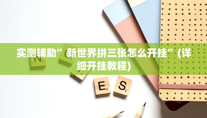 实测辅助”新世界拼三张怎么开挂”(详细开挂教程)