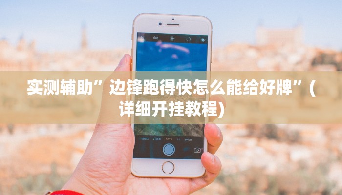 实测辅助”边锋跑得快怎么能给好牌”(详细开挂教程)