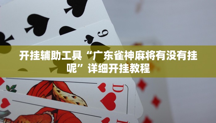 开挂辅助工具“广东雀神麻将有没有挂呢”详细开挂教程