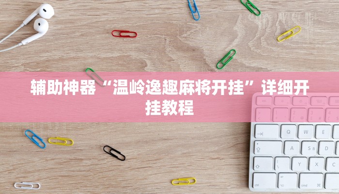 辅助神器“温岭逸趣麻将开挂”详细开挂教程