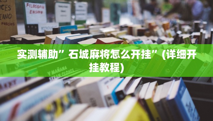 实测辅助”石城麻将怎么开挂”(详细开挂教程)
