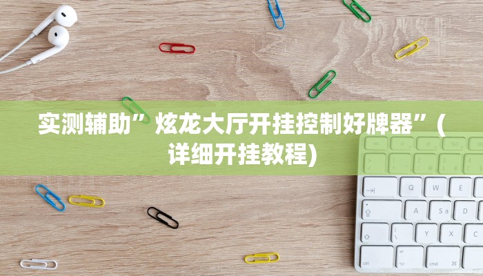 实测辅助”炫龙大厅开挂控制好牌器”(详细开挂教程)