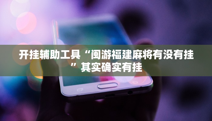 开挂辅助工具“闽游福建麻将有没有挂”其实确实有挂