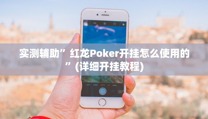 实测辅助”红龙Poker开挂怎么使用的”(详细开挂教程)