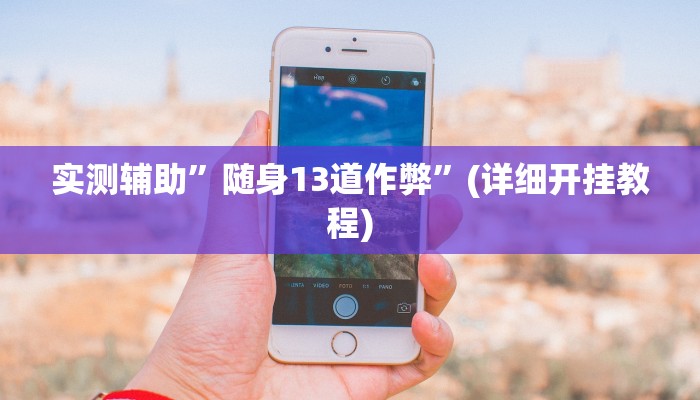 实测辅助”随身13道作弊”(详细开挂教程)
