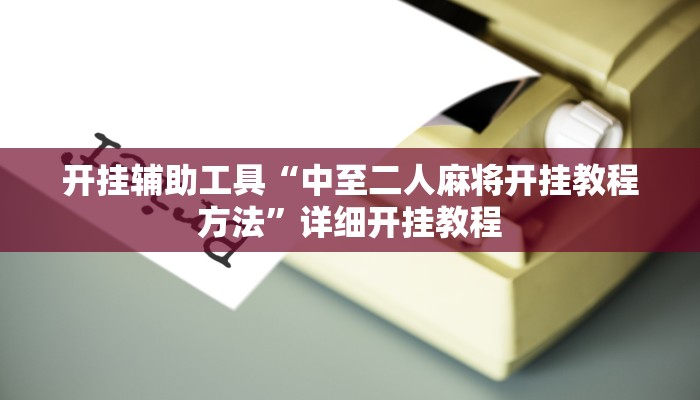 开挂辅助工具“中至二人麻将开挂教程方法”详细开挂教程