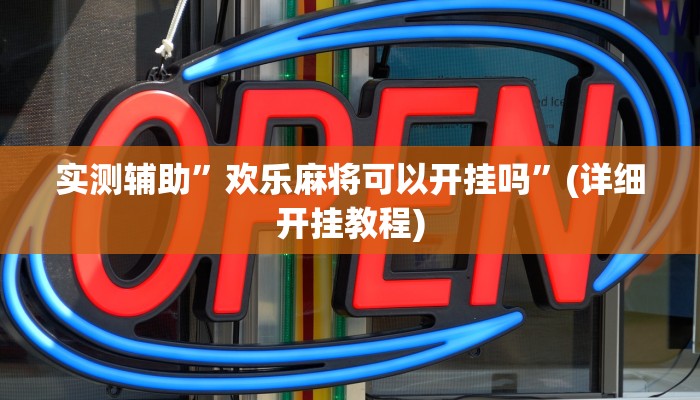 实测辅助”欢乐麻将可以开挂吗”(详细开挂教程)