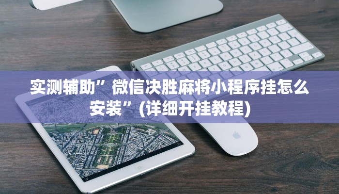 实测辅助”微信决胜麻将小程序挂怎么安装”(详细开挂教程)