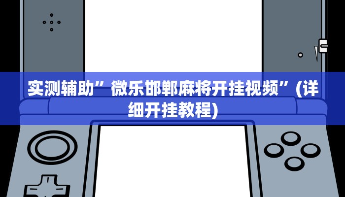 实测辅助”微乐邯郸麻将开挂视频”(详细开挂教程)