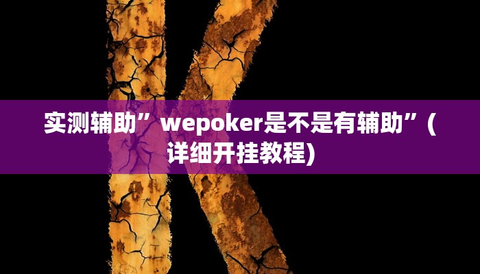 实测辅助”wepoker是不是有辅助”(详细开挂教程)