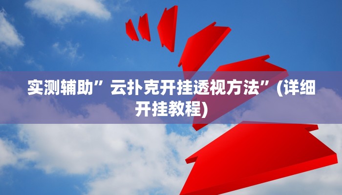 实测辅助”云扑克开挂透视方法”(详细开挂教程)
